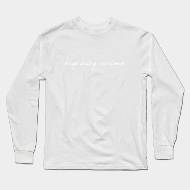 Keep Being Curious Long Sleeve T-Shirt by tinkermamadesigns